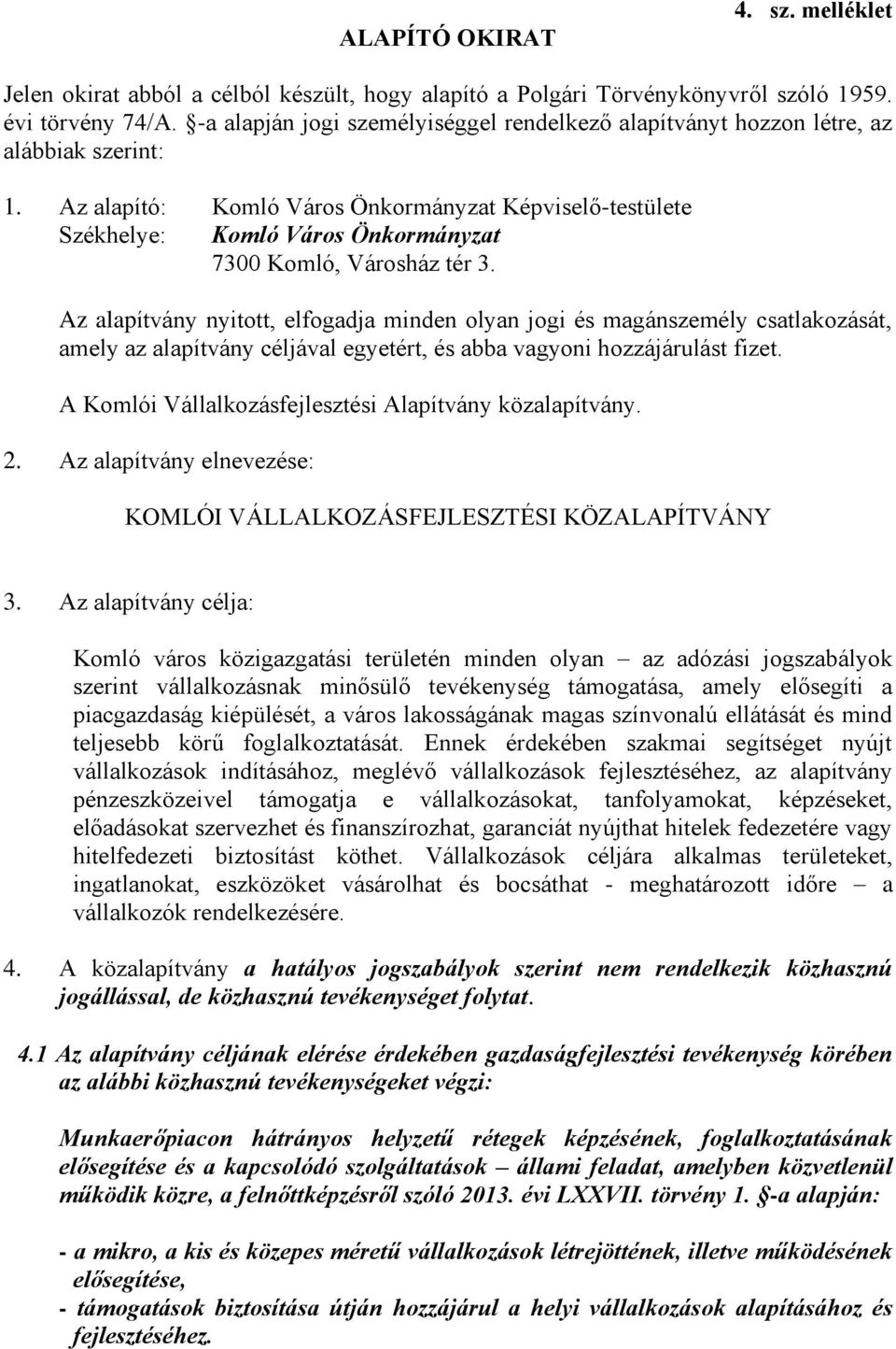Az alapító: Komló Város Önkormányzat Képviselő-testülete Székhelye: Komló Város Önkormányzat 7300 Komló, Városház tér 3.