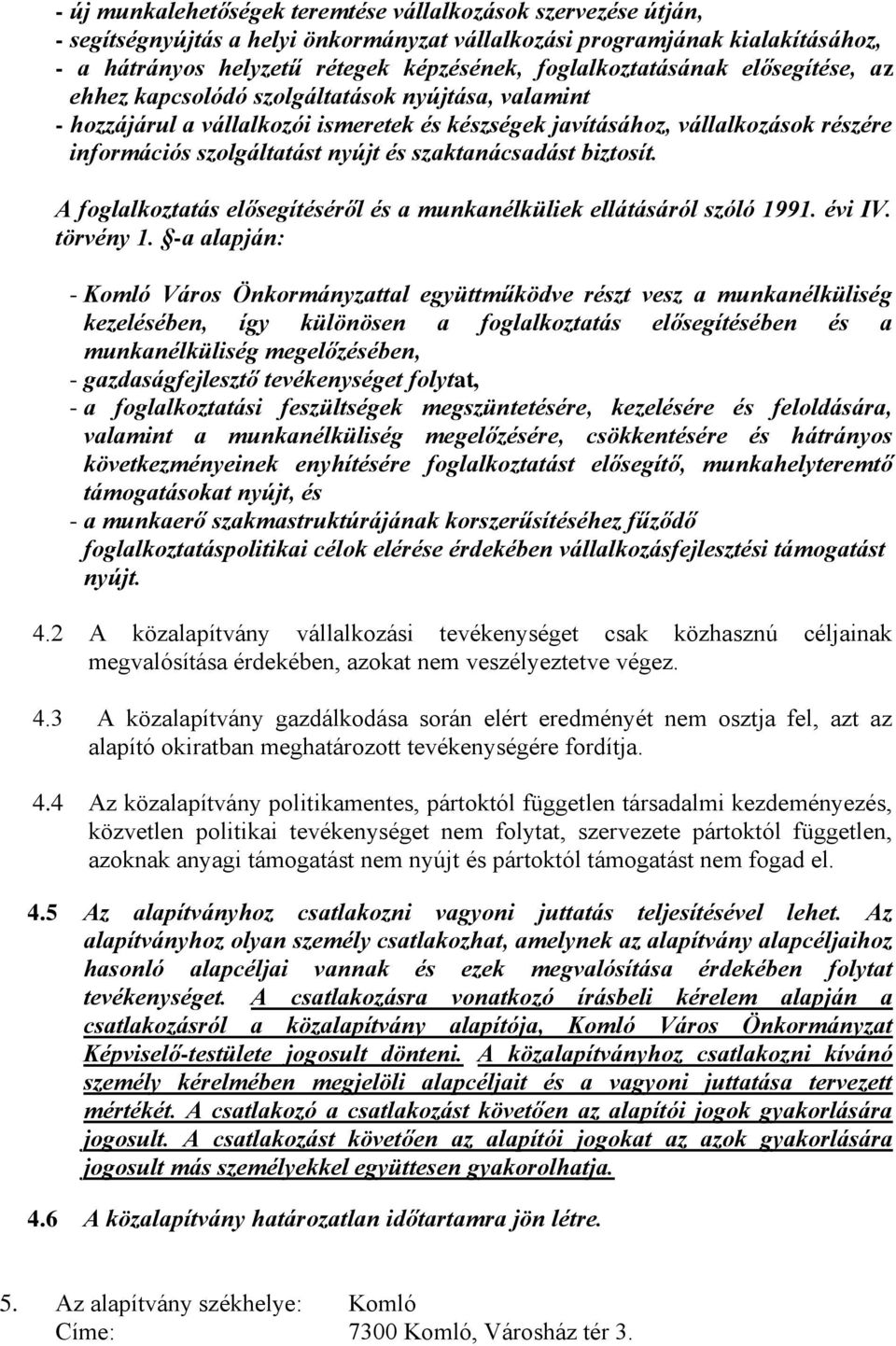 nyújt és szaktanácsadást biztosít. A foglalkoztatás elősegítéséről és a munkanélküliek ellátásáról szóló 1991. évi IV. törvény 1.