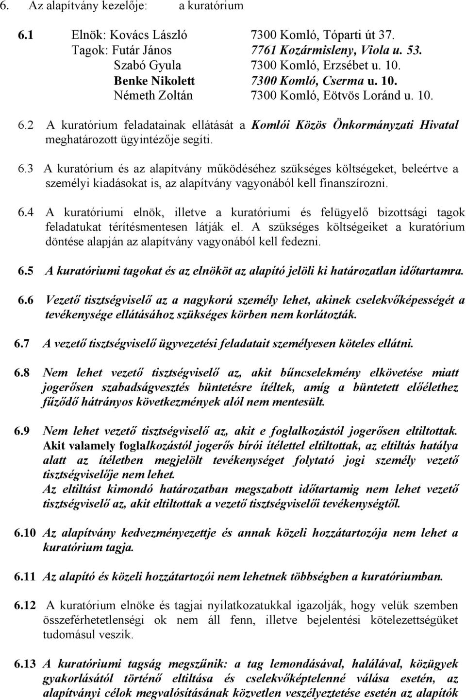 6.3 A kuratórium és az alapítvány működéséhez szükséges költségeket, beleértve a személyi kiadásokat is, az alapítvány vagyonából kell finanszírozni. 6.