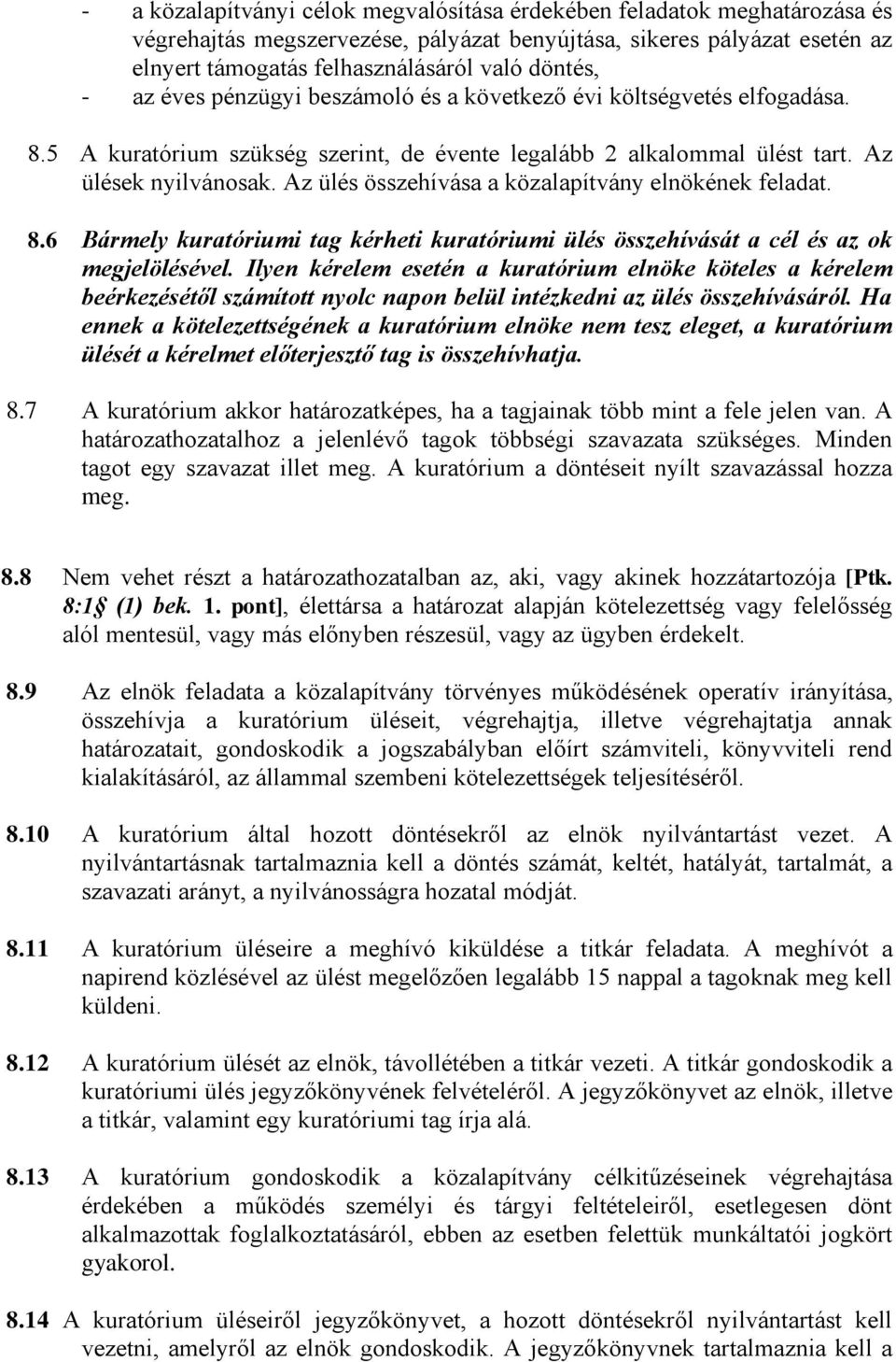 Az ülés összehívása a közalapítvány elnökének feladat. 8.6 Bármely kuratóriumi tag kérheti kuratóriumi ülés összehívását a cél és az ok megjelölésével.