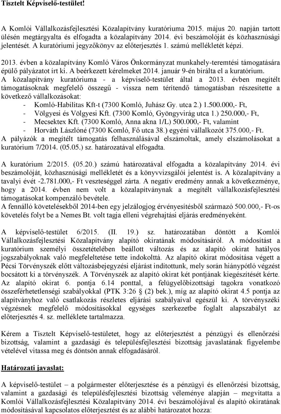 évben a közalapítvány Komló Város Önkormányzat munkahely-teremtési támogatására épülő pályázatot írt ki. A beérkezett kérelmeket 2014. január 9-én bírálta el a kuratórium.