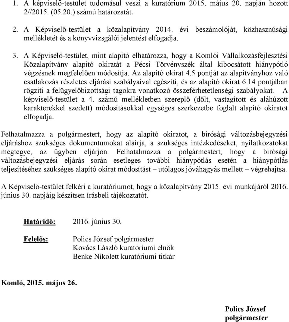 A Képviselő-testület, mint alapító elhatározza, hogy a Komlói Vállalkozásfejlesztési Közalapítvány alapító okiratát a Pécsi Törvényszék által kibocsátott hiánypótló végzésnek megfelelően módosítja.