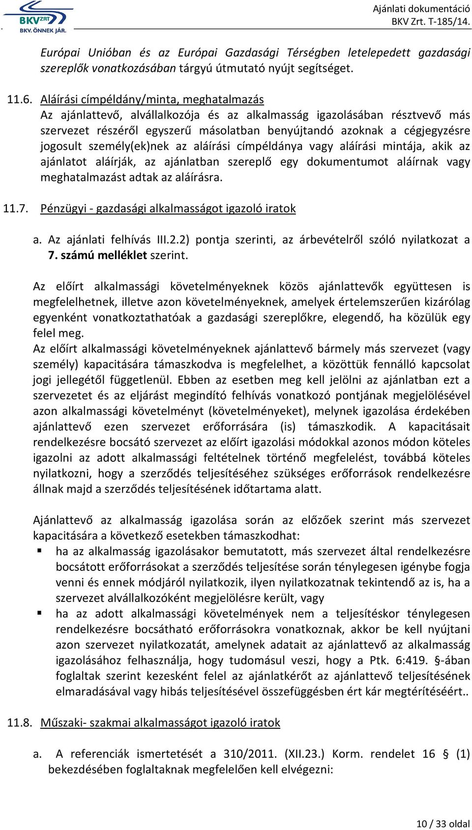 személy(ek)nek az aláírási címpéldánya vagy aláírási mintája, akik az ajánlatot aláírják, az ajánlatban szereplő egy dokumentumot aláírnak vagy meghatalmazást adtak az aláírásra. 11.7.