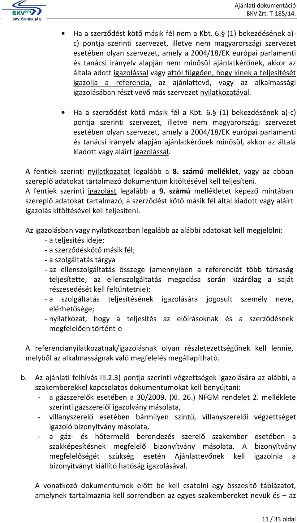 ajánlatkérőnek, akkor az általa adott igazolással vagy attól függően, hogy kinek a teljesítését igazolja a referencia, az ajánlattevő, vagy az alkalmassági igazolásában részt vevő más szervezet