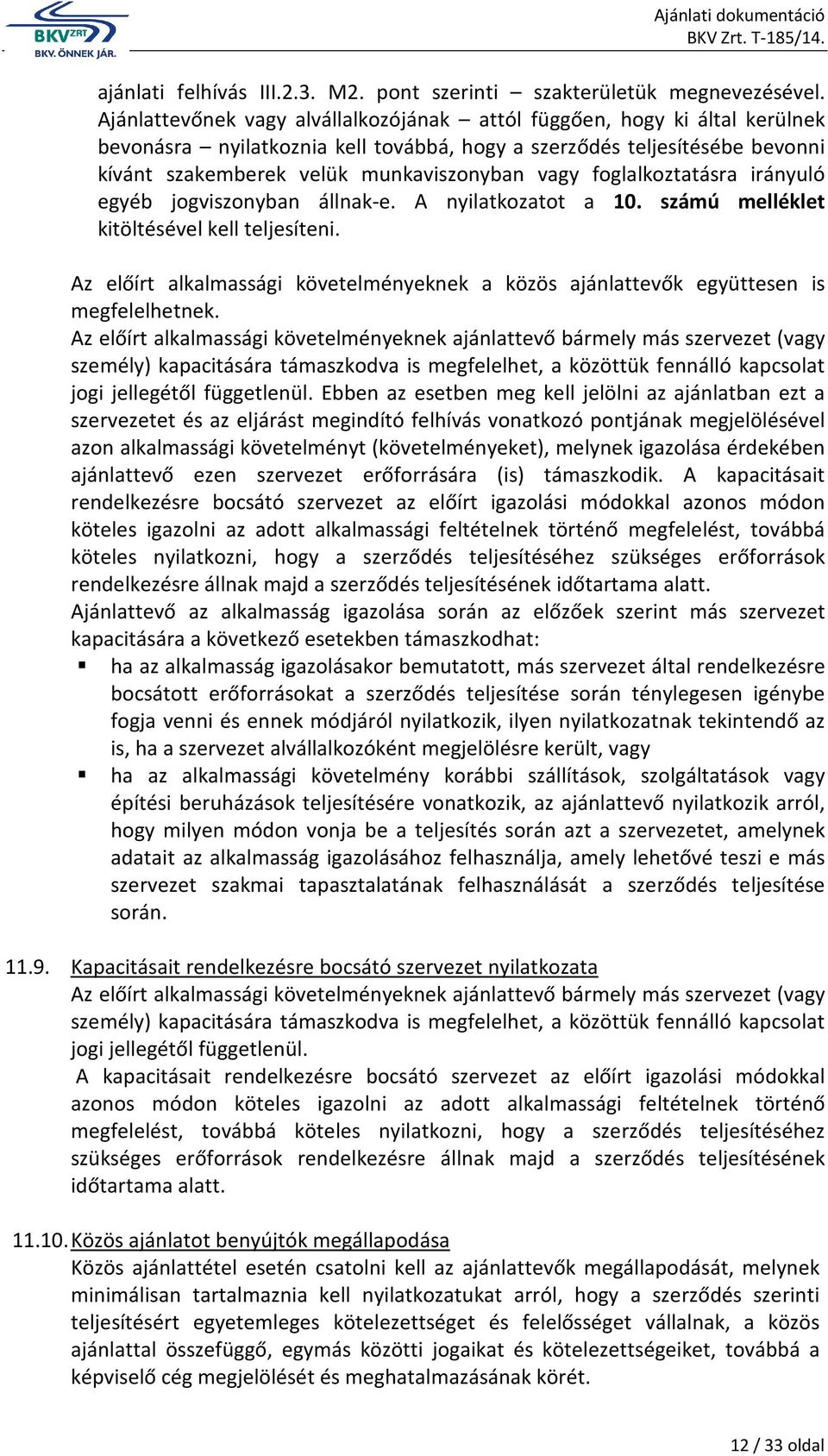 foglalkoztatásra irányuló egyéb jogviszonyban állnak-e. A nyilatkozatot a 10. számú melléklet kitöltésével kell teljesíteni.