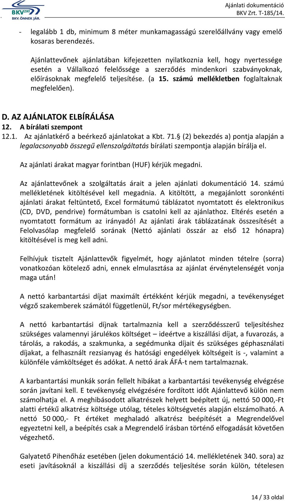 számú mellékletben foglaltaknak megfelelően). D. AZ AJÁNLATOK ELBÍRÁLÁSA 12. A bírálati szempont 12.1. Az ajánlatkérő a beérkező ajánlatokat a Kbt. 71.