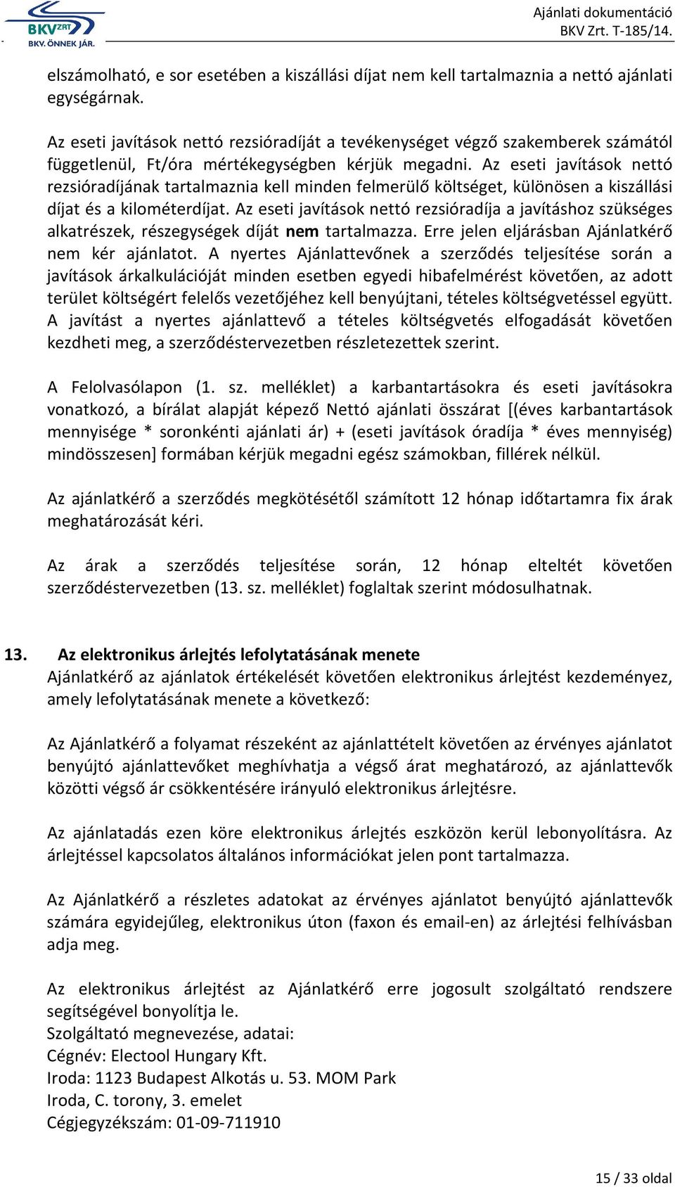 Az eseti javítások nettó rezsióradíjának tartalmaznia kell minden felmerülő költséget, különösen a kiszállási díjat és a kilométerdíjat.