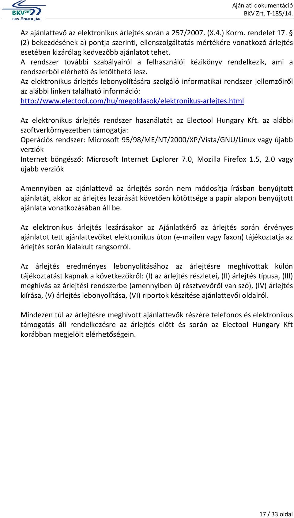 A rendszer további szabályairól a felhasználói kézikönyv rendelkezik, ami a rendszerből elérhető és letölthető lesz.