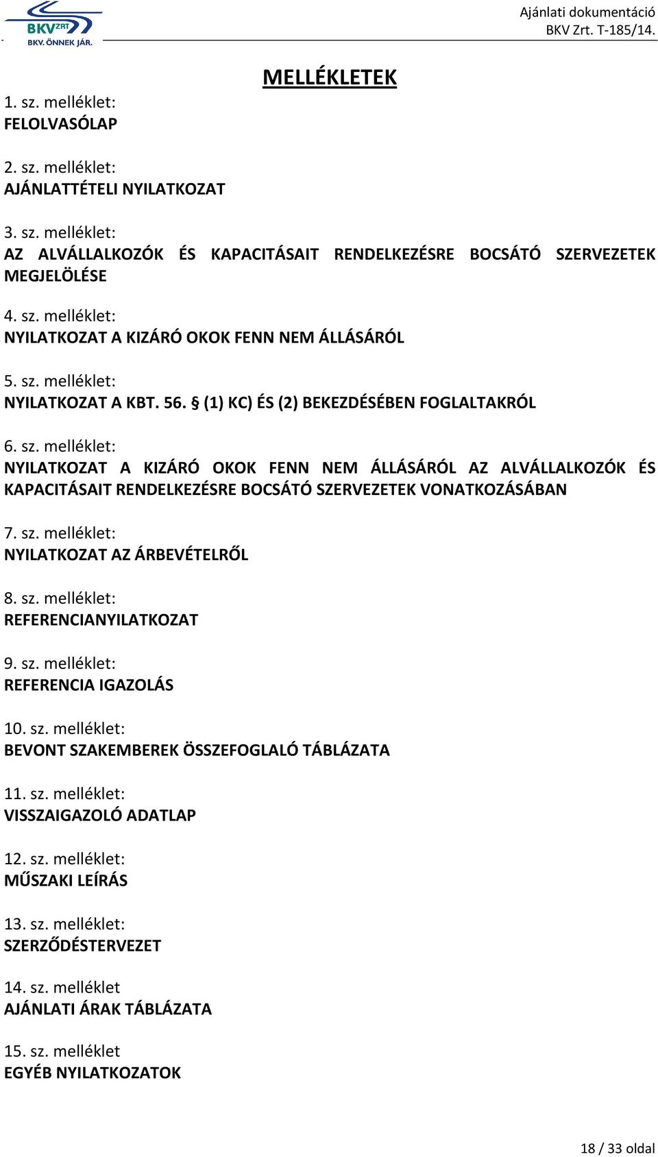 melléklet: NYILATKOZAT A KIZÁRÓ OKOK FENN NEM ÁLLÁSÁRÓL AZ ALVÁLLALKOZÓK ÉS KAPACITÁSAIT RENDELKEZÉSRE BOCSÁTÓ SZERVEZETEK VONATKOZÁSÁBAN 7. sz. melléklet: NYILATKOZAT AZ ÁRBEVÉTELRŐL 8. sz. melléklet: REFERENCIANYILATKOZAT 9.