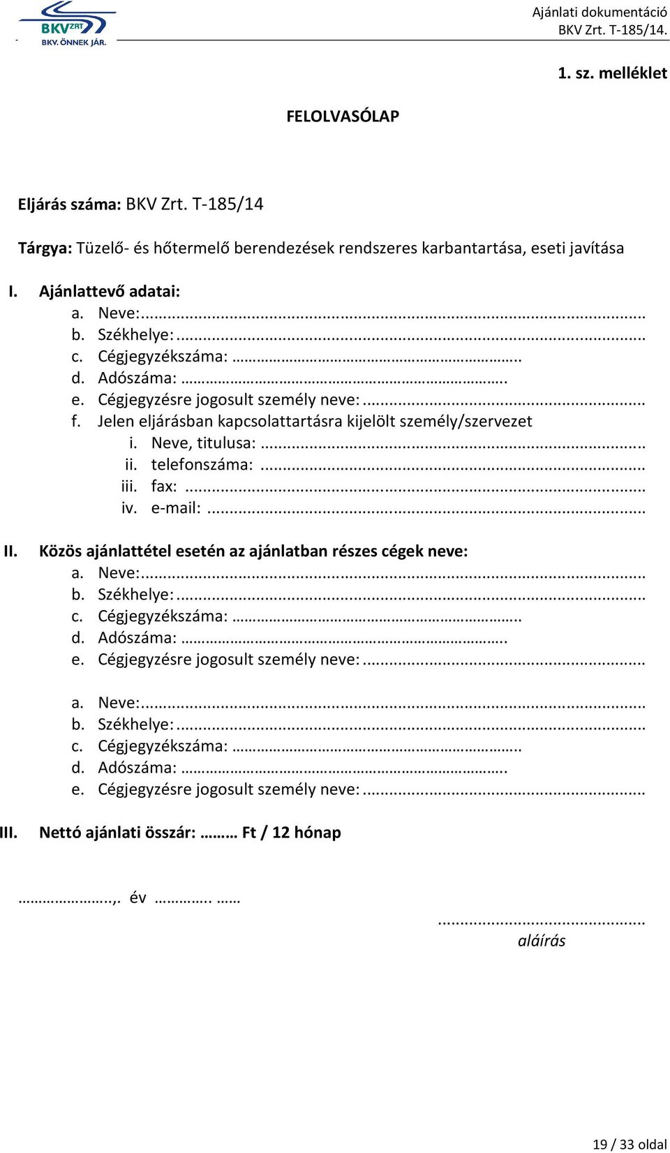 fax:... iv. e-mail:... II. Közös ajánlattétel esetén az ajánlatban részes cégek neve: a. Neve:... b. Székhelye:... c. Cégjegyzékszáma:.. d. Adószáma:.. e. Cégjegyzésre jogosult személy neve:.