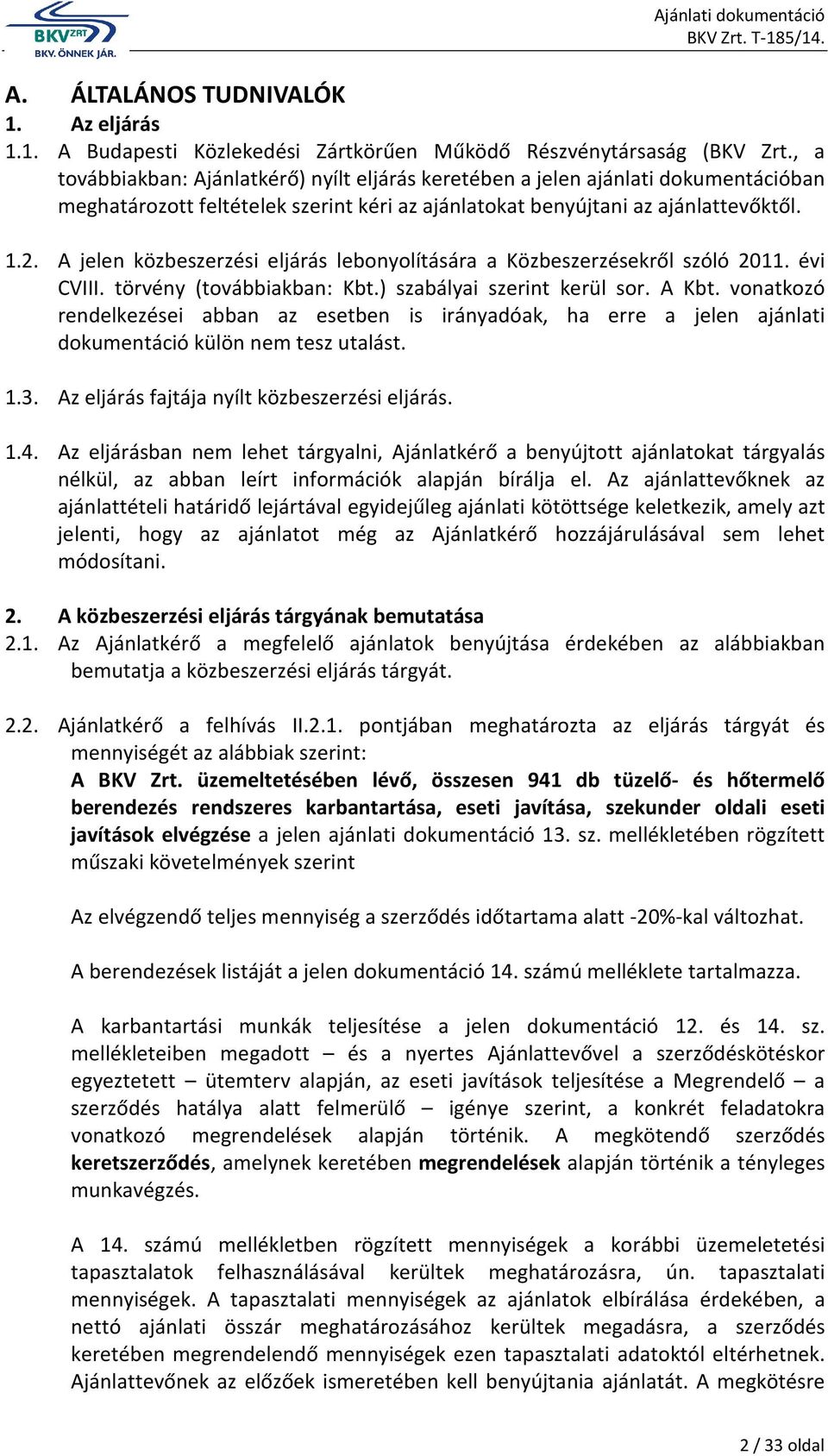 A jelen közbeszerzési eljárás lebonyolítására a Közbeszerzésekről szóló 2011. évi CVIII. törvény (továbbiakban: Kbt.) szabályai szerint kerül sor. A Kbt.