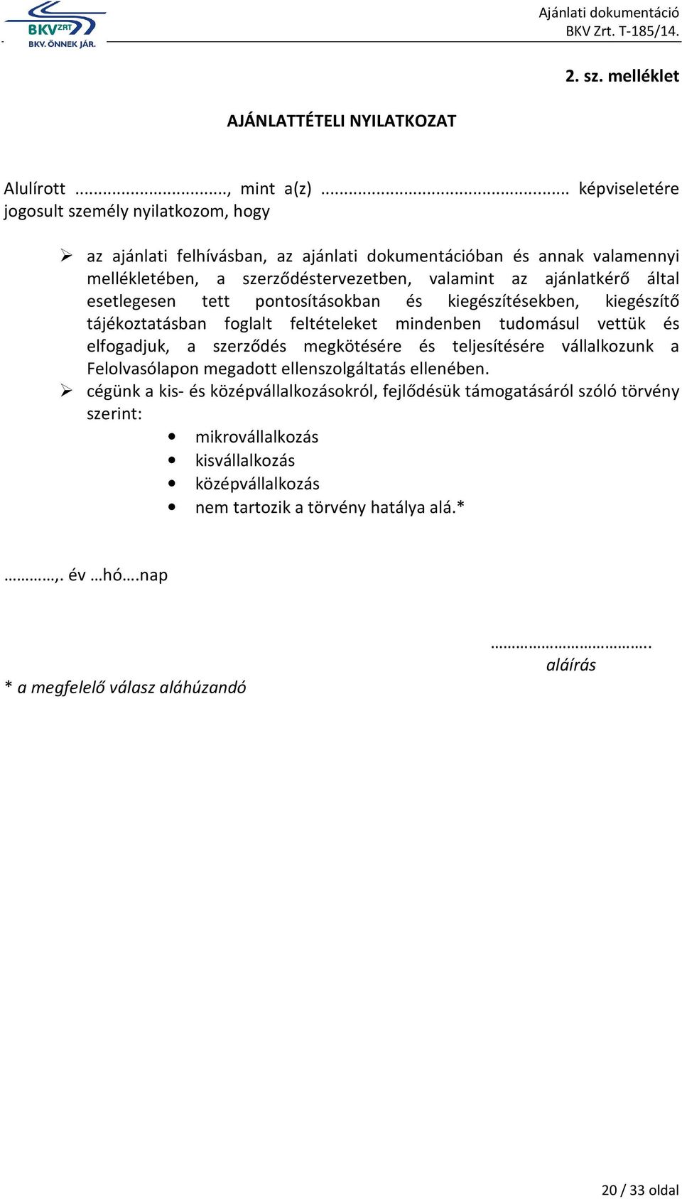 által esetlegesen tett pontosításokban és kiegészítésekben, kiegészítő tájékoztatásban foglalt feltételeket mindenben tudomásul vettük és elfogadjuk, a szerződés megkötésére és