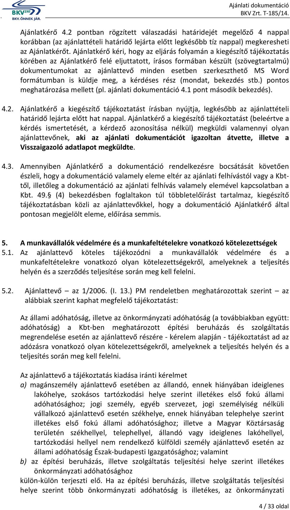 szerkeszthető MS Word formátumban is küldje meg, a kérdéses rész (mondat, bekezdés stb.) pontos meghatározása mellett (pl. ajánlati dokumentáció 4.1 pont második bekezdés). 4.2.
