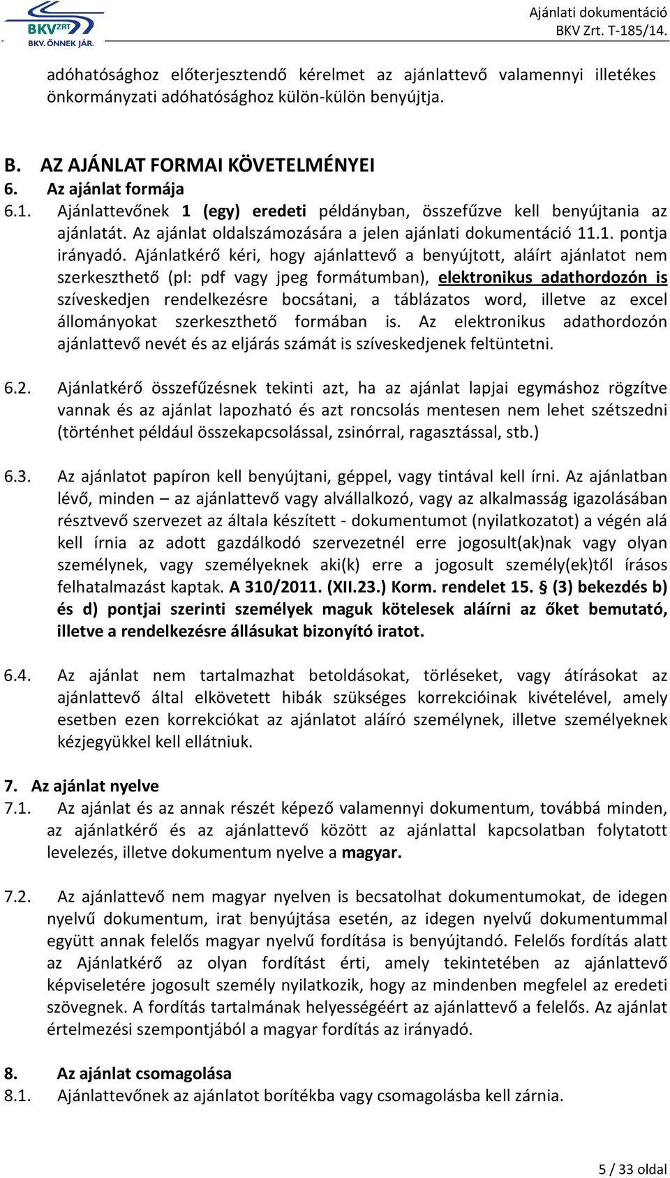 Ajánlatkérő kéri, hogy ajánlattevő a benyújtott, aláírt ajánlatot nem szerkeszthető (pl: pdf vagy jpeg formátumban), elektronikus adathordozón is szíveskedjen rendelkezésre bocsátani, a táblázatos