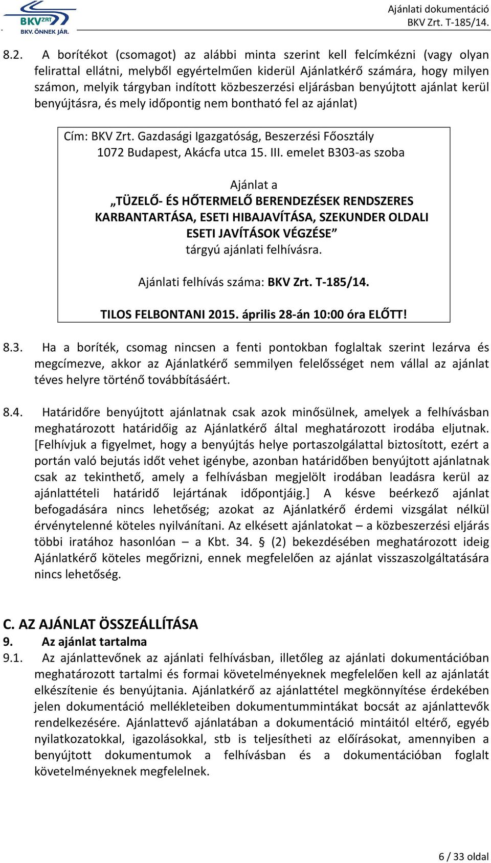 III. emelet B303-as szoba Ajánlat a TÜZELŐ- ÉS HŐTERMELŐ BERENDEZÉSEK RENDSZERES KARBANTARTÁSA, ESETI HIBAJAVÍTÁSA, SZEKUNDER OLDALI ESETI JAVÍTÁSOK VÉGZÉSE tárgyú ajánlati felhívásra.