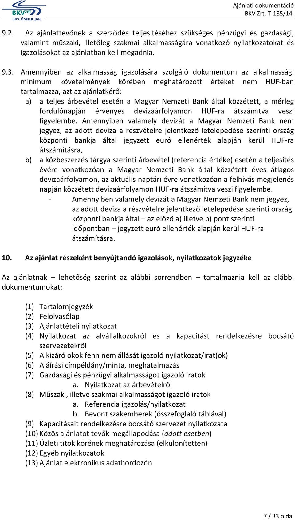 Amennyiben az alkalmasság igazolására szolgáló dokumentum az alkalmassági minimum követelmények körében meghatározott értéket nem HUF-ban tartalmazza, azt az ajánlatkérő: a) a teljes árbevétel esetén