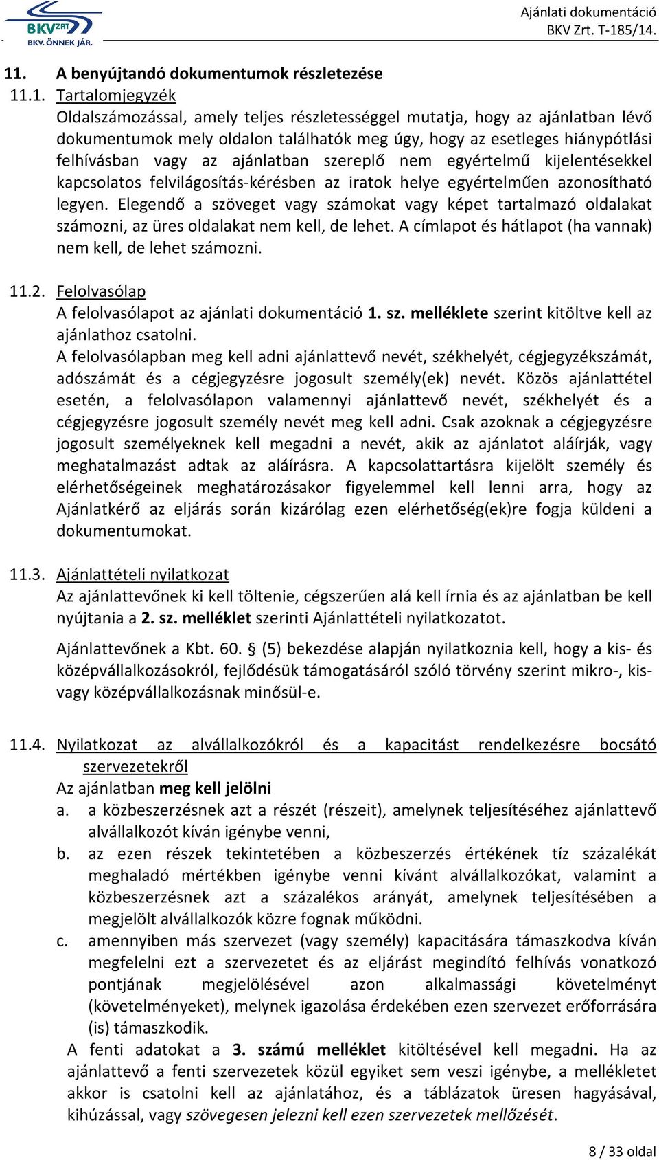 Elegendő a szöveget vagy számokat vagy képet tartalmazó oldalakat számozni, az üres oldalakat nem kell, de lehet. A címlapot és hátlapot (ha vannak) nem kell, de lehet számozni. 11.2.
