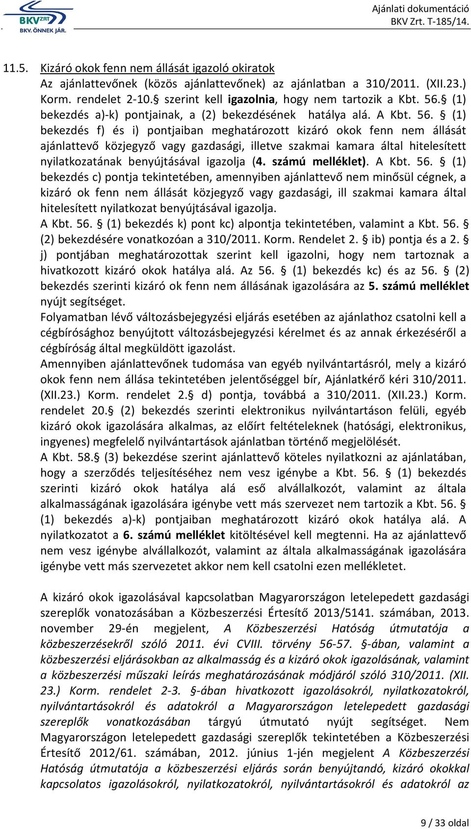 (1) bekezdés f) és i) pontjaiban meghatározott kizáró okok fenn nem állását ajánlattevő közjegyző vagy gazdasági, illetve szakmai kamara által hitelesített nyilatkozatának benyújtásával igazolja (4.