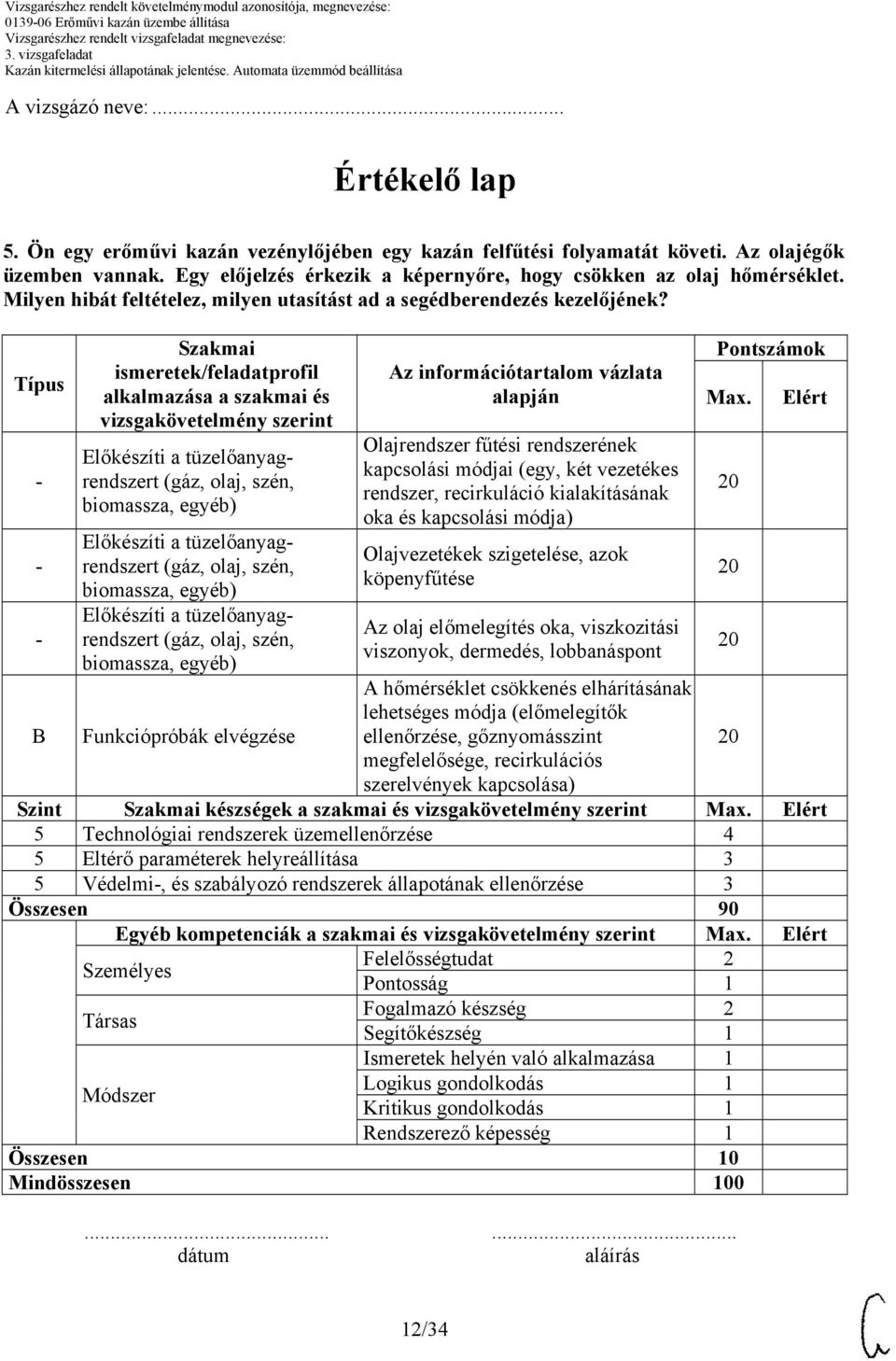 Típus - - - B Szakmai ismeretek/feladatprofil alkalmazása a szakmai és vizsgakövetelmény szerint Előkészíti a tüzelőanyagrendszert (gáz, olaj, szén, biomassza, egyéb) Előkészíti a