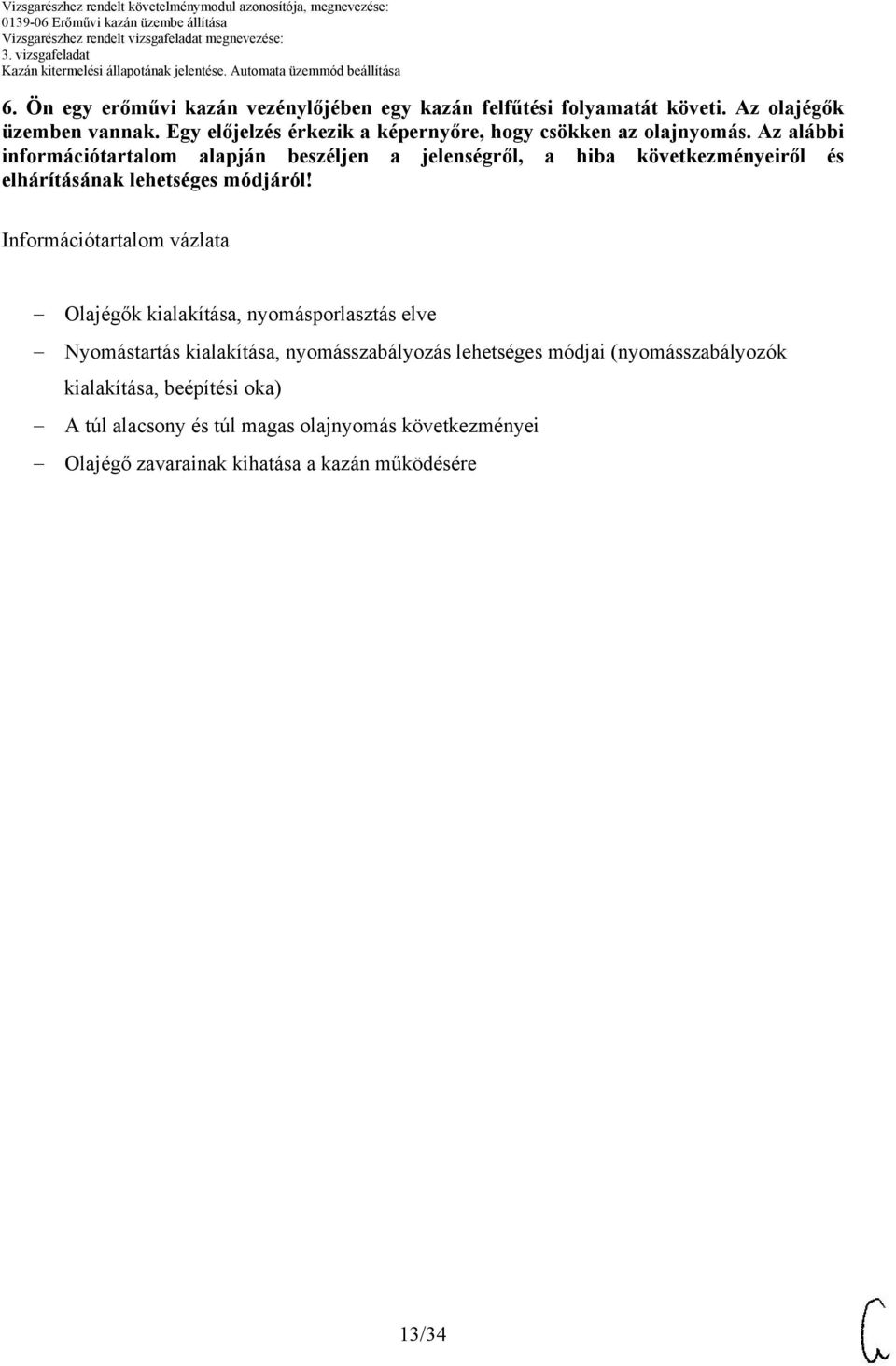 Az alábbi információtartalom alapján beszéljen a jelenségről, a hiba következményeiről és elhárításának lehetséges módjáról!