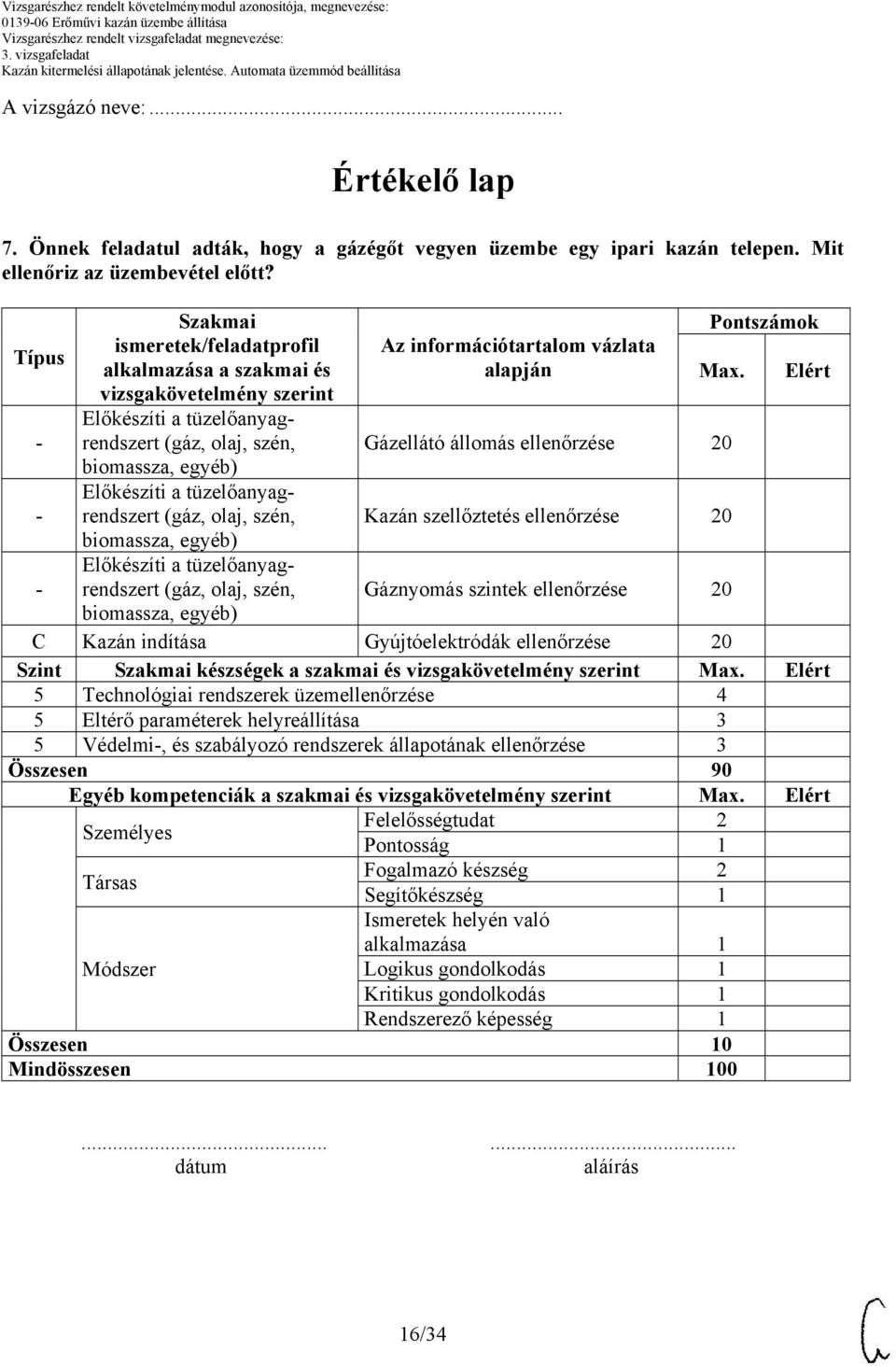 (gáz, olaj, szén, biomassza, egyéb) Előkészíti a tüzelőanyagrendszert (gáz, olaj, szén, biomassza, egyéb) Az információtartalom vázlata alapján Pontszámok Max.