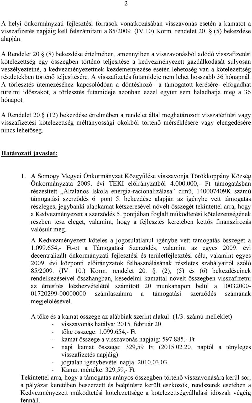 (8) bekezdése értelmében, amennyiben a visszavonásból adódó visszafizetési kötelezettség egy összegben történő teljesítése a kedvezményezett gazdálkodását súlyosan veszélyeztetné, a