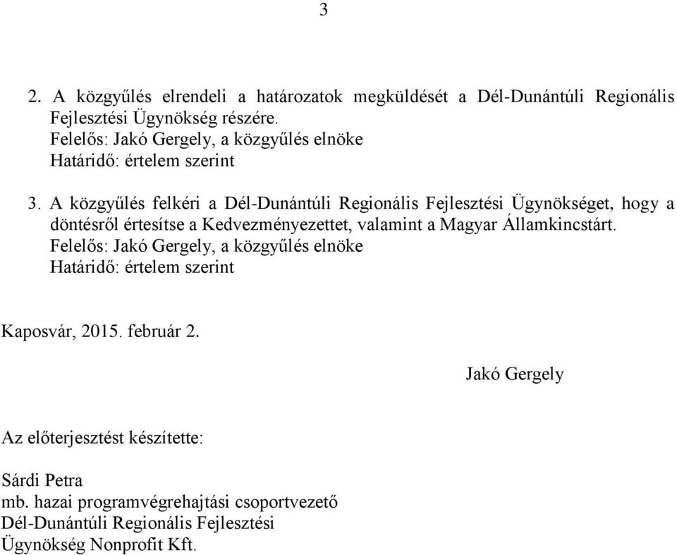 A közgyűlés felkéri a Dél-Dunántúli Regionális Fejlesztési Ügynökséget, hogy a döntésről értesítse a Kedvezményezettet, valamint a Magyar