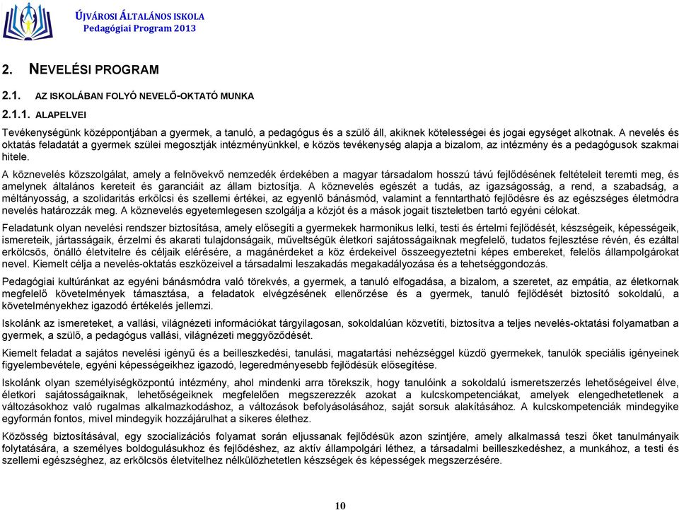 A köznevelés közszolgálat, amely a felnövekvő nemzedék érdekében a magyar társadalom hosszú távú fejlődésének feltételeit teremti meg, és amelynek általános kereteit és garanciáit az állam biztosítja.