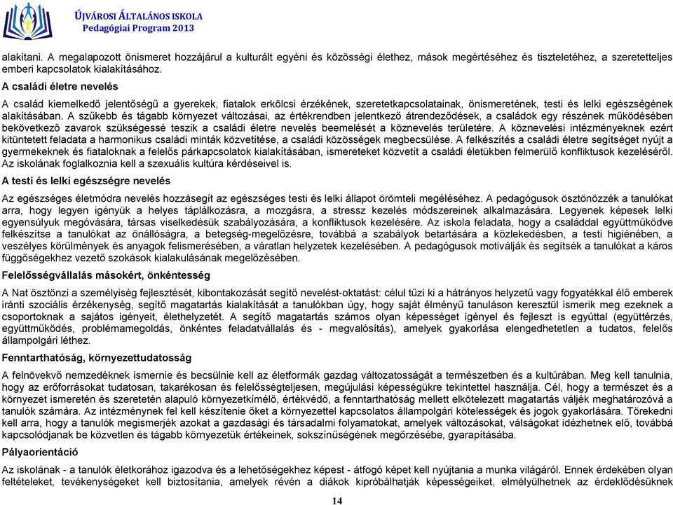 A szűkebb és tágabb környezet változásai, az értékrendben jelentkező átrendeződések, a családok egy részének működésében bekövetkező zavarok szükségessé teszik a családi életre nevelés beemelését a