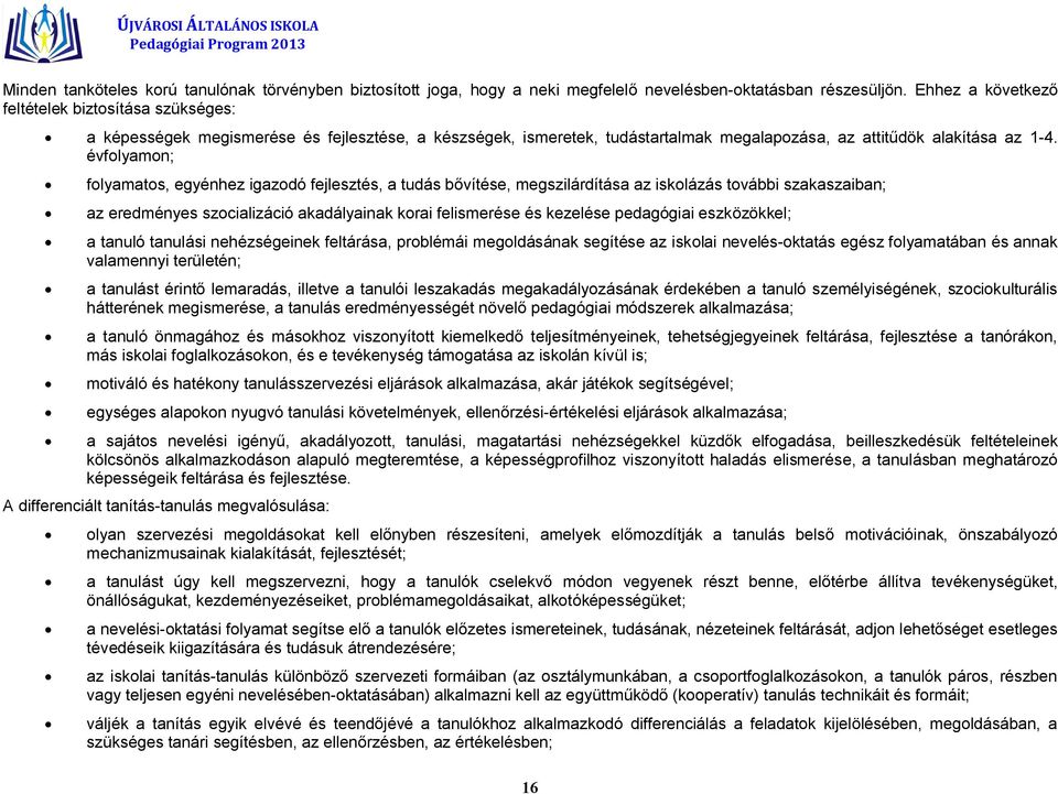 évfolyamon; folyamatos, egyénhez igazodó fejlesztés, a tudás bővítése, megszilárdítása az iskolázás további szakaszaiban; az eredményes szocializáció akadályainak korai felismerése és kezelése