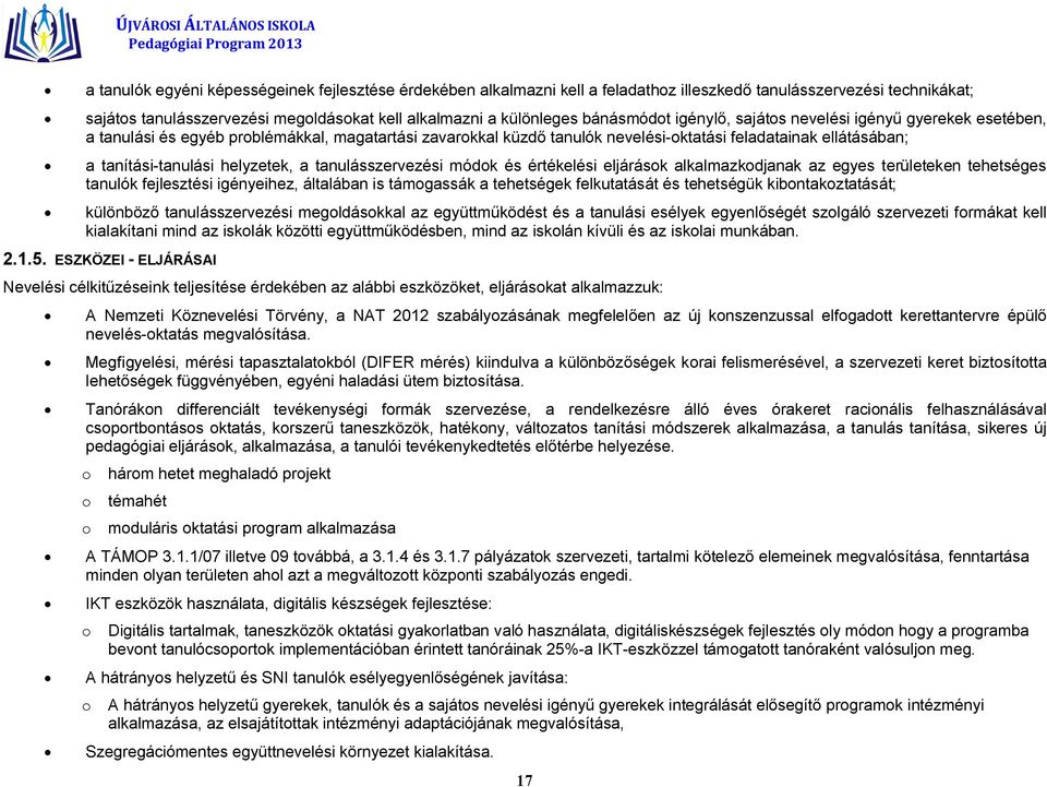 helyzetek, a tanulásszervezési módok és értékelési eljárások alkalmazkodjanak az egyes területeken tehetséges tanulók fejlesztési igényeihez, általában is támogassák a tehetségek felkutatását és