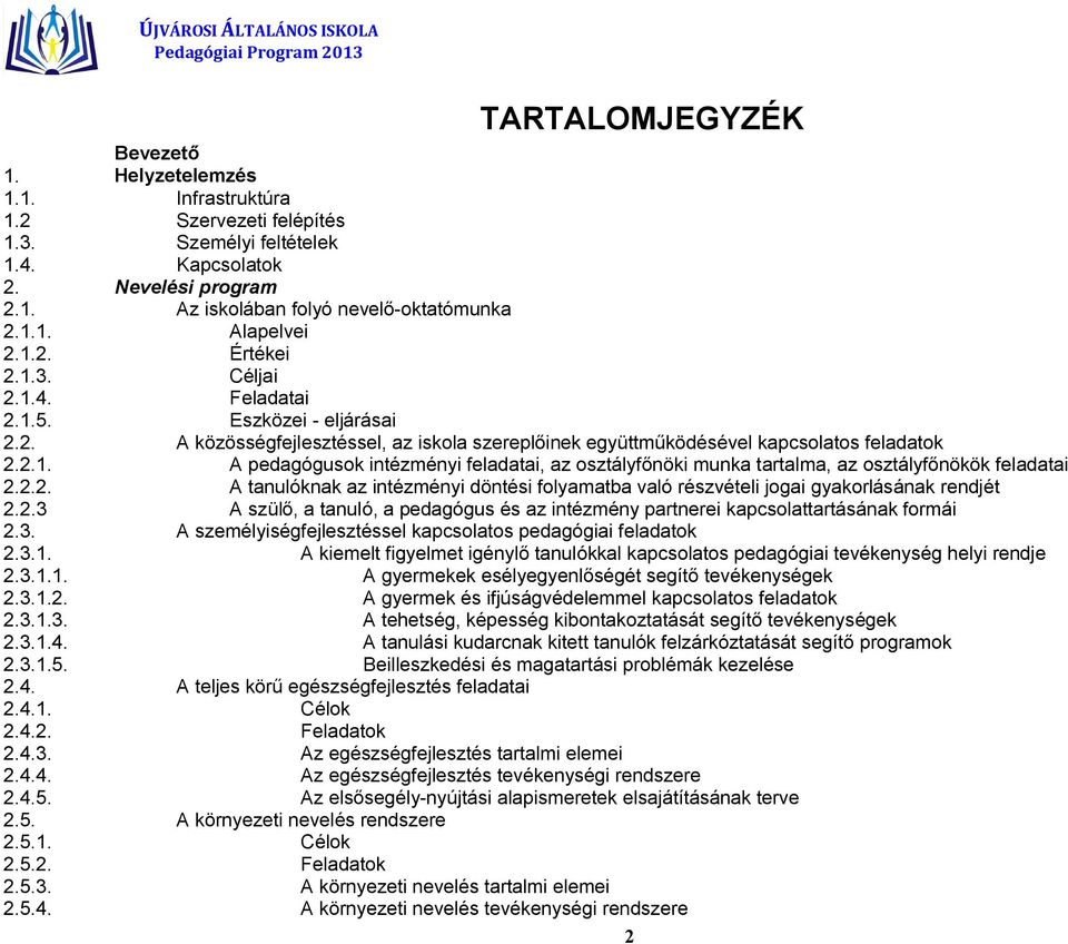 2.2. A tanulóknak az intézményi döntési folyamatba való részvételi jogai gyakorlásának rendjét 2.2.3 A szülő, a tanuló, a pedagógus és az intézmény partnerei kapcsolattartásának formái 2.3. A személyiségfejlesztéssel kapcsolatos pedagógiai feladatok 2.