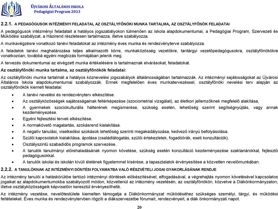 Pedagógiai Program, Szervezeti és Működési szabályzat, a Házirend részletesen tartalmazza, illetve szabályozza.