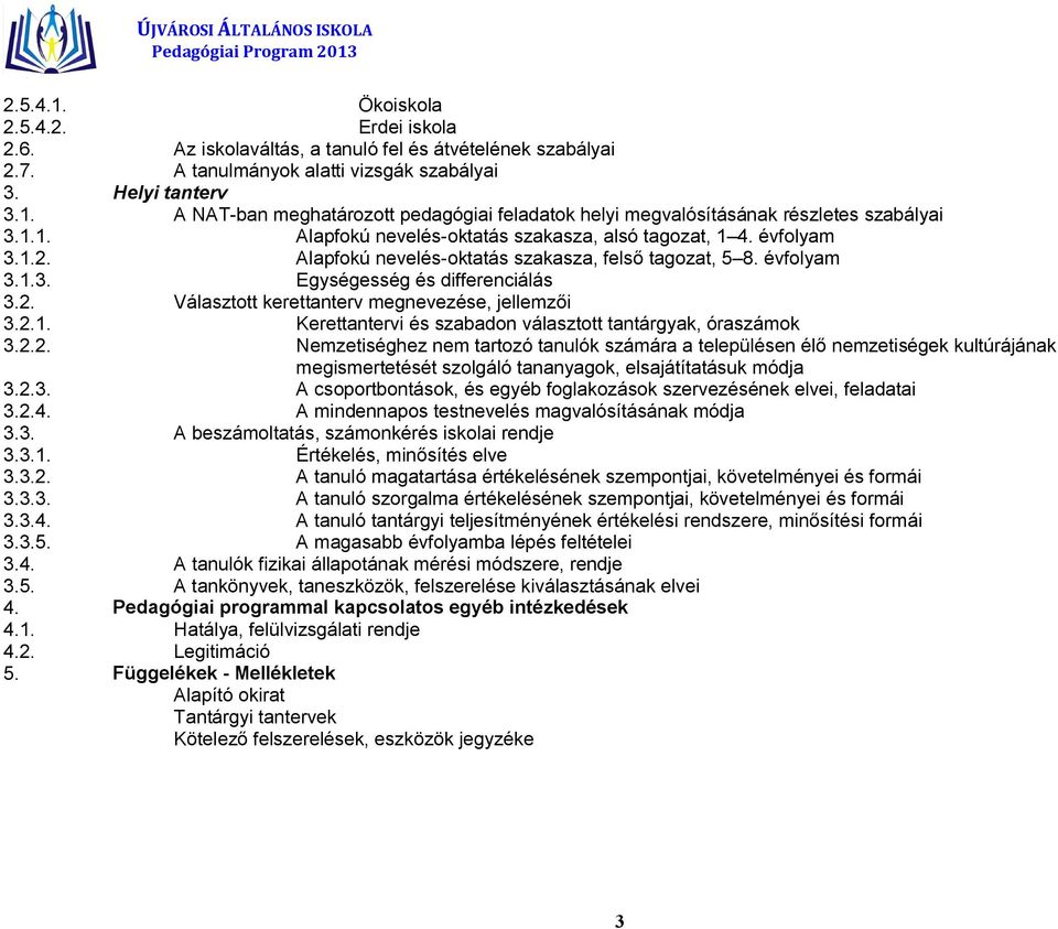 2.1. Kerettantervi és szabadon választott tantárgyak, óraszámok 3.2.2. Nemzetiséghez nem tartozó tanulók számára a településen élő nemzetiségek kultúrájának megismertetését szolgáló tananyagok, elsajátítatásuk módja 3.