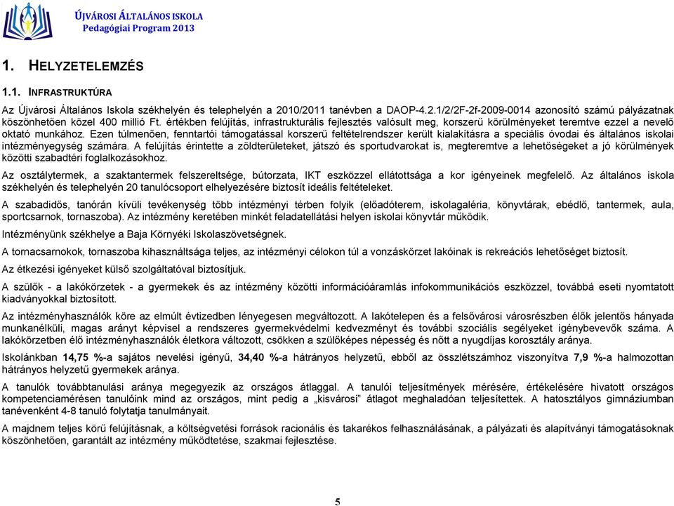 Ezen túlmenően, fenntartói támogatással korszerű feltételrendszer került kialakításra a speciális óvodai és általános iskolai intézményegység számára.