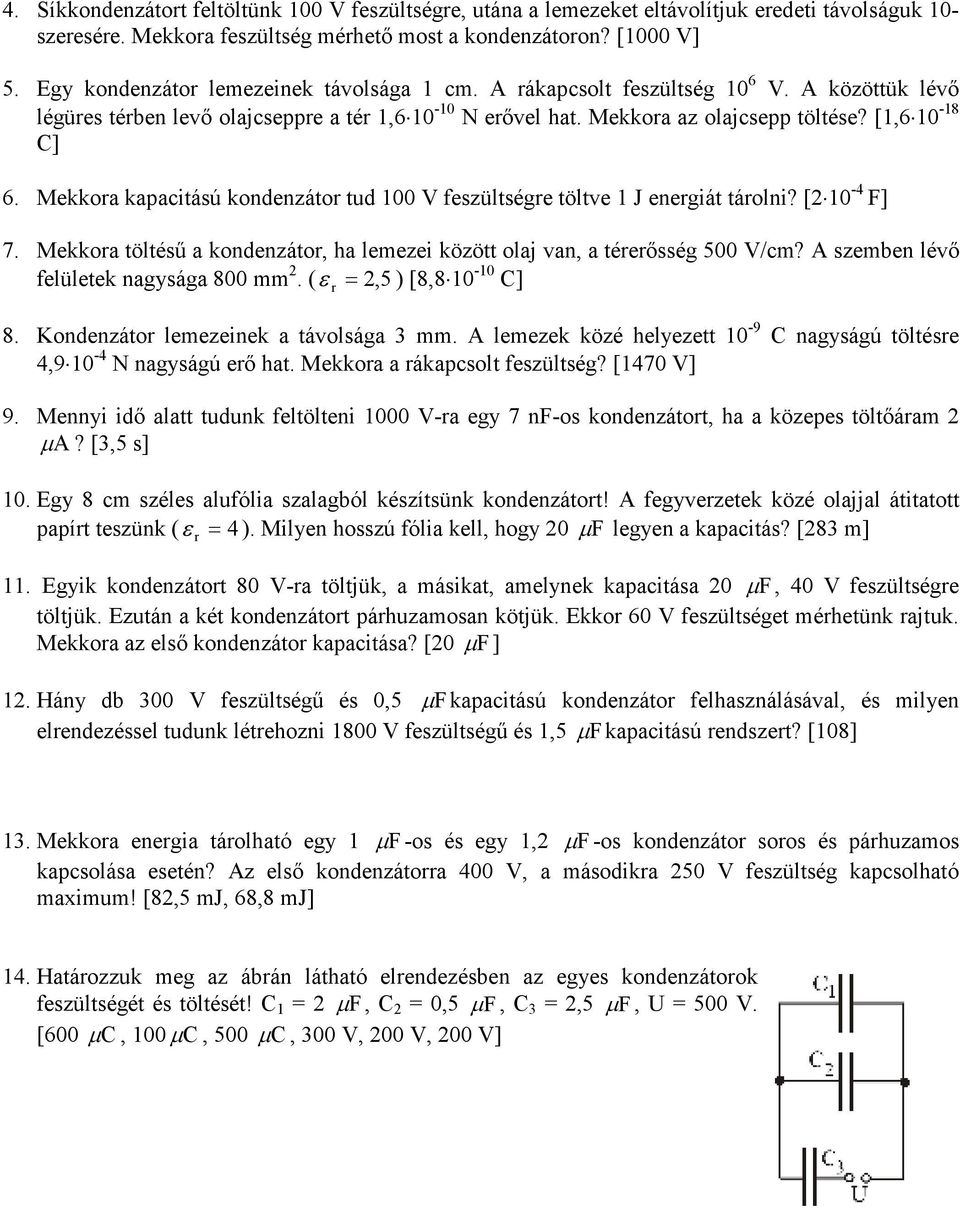 Mekkora kapacitású kondenzátor tud 100 V feszültségre töltve 1 J energiát tárolni? [2 10-4 F] 7. Mekkora töltéső a kondenzátor, ha lemezei között olaj van, a térerısség 500 V/cm?