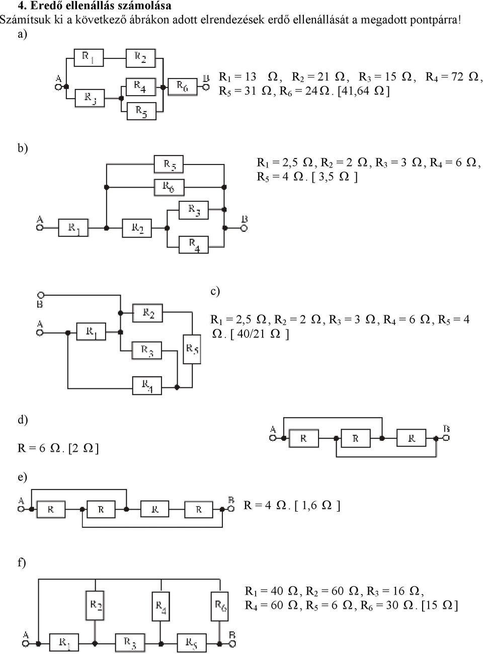 [41,64 Ω ] b) R 1 = 2,5 Ω, R 2 = 2 Ω, R 3 = 3 Ω, R 4 = 6 Ω, R 5 = 4 Ω.