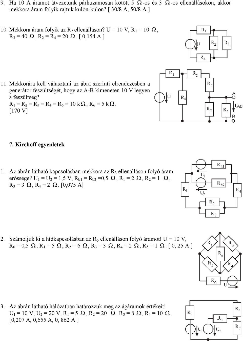 R 1 = R 2 = R 3 = R 4 = R 5 = 10 kω, R 6 = 5 kω. [170 V] 7. Kirchoff egyenletek 1. Az ábrán látható kapcsolásban mekkora az R 3 ellenálláson folyó áram erıssége?