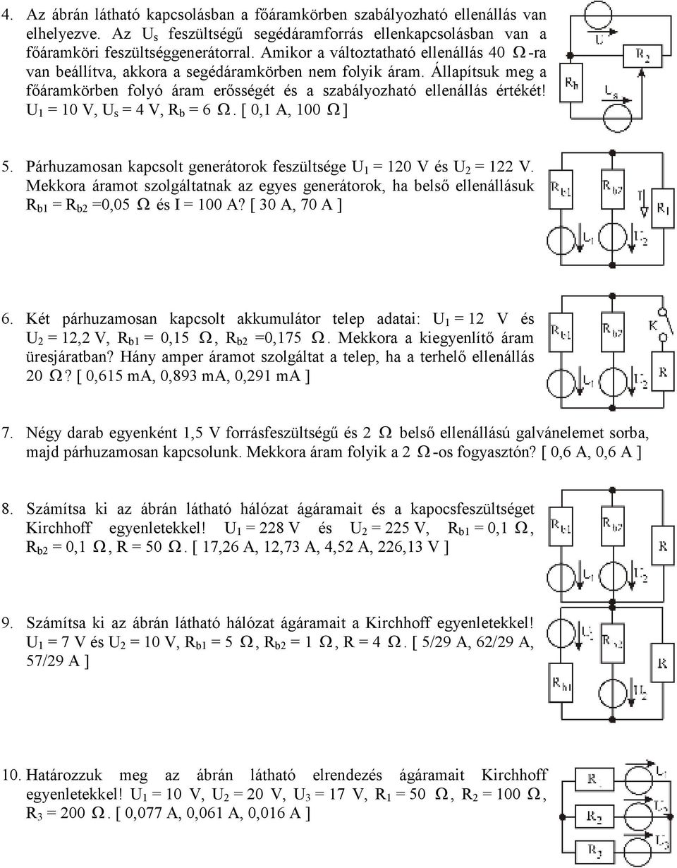 U 1 = 10 V, U s = 4 V, R b = 6 Ω. [ 0,1 A, 100 Ω ] 5. Párhuzamosan kapcsolt generátorok feszültsége U 1 = 120 V és U 2 = 122 V.