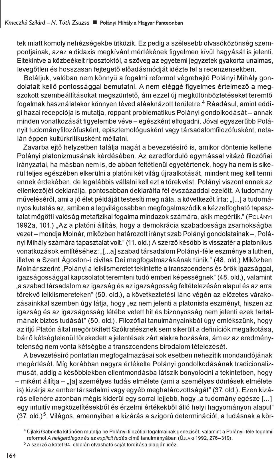 Eltekintve a közbeékelt riposztoktól, a szöveg az egyetemi jegyzetek gyakorta unalmas, levegőtlen és hosszasan fejtegető előadásmódját idézte fel a recenzensekben.