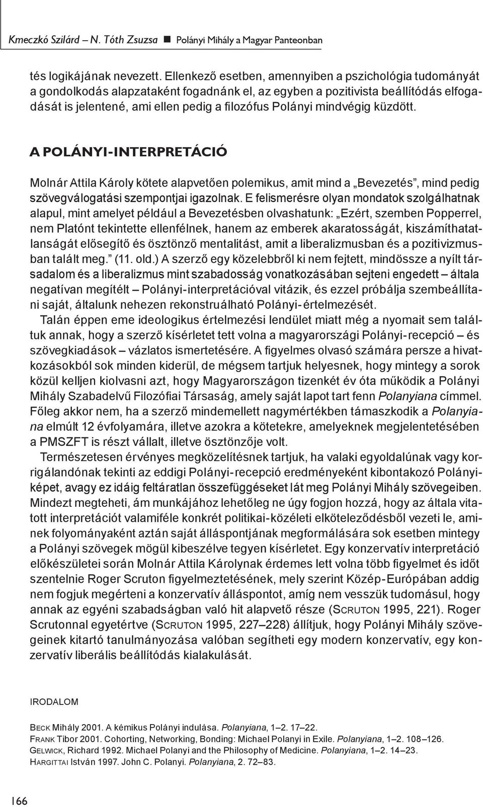 mindvégig küzdött. A POLÁNYI-INTERPRETÁCIÓ Molnár Attila Károly kötete alapvetően polemikus, amit mind a Bevezetés, mind pedig szövegválogatási szempontjai igazolnak.