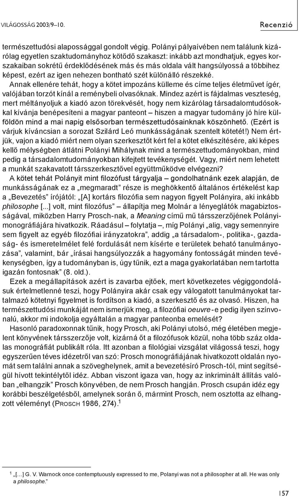 képest, ezért az igen nehezen bontható szét különálló részekké. Annak ellenére tehát, hogy a kötet impozáns külleme és címe teljes életművet ígér, valójában torzót kínál a reménybeli olvasóknak.