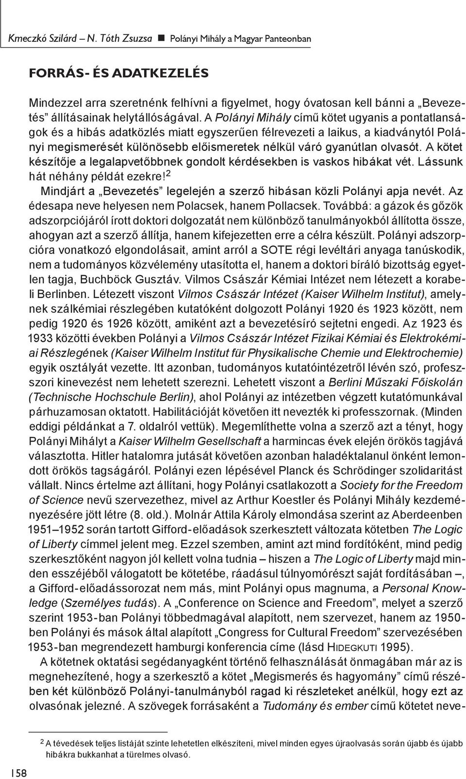 A Polányi Mihály című kötet ugyanis a pontatlanságok és a hibás adatközlés miatt egyszerűen félrevezeti a laikus, a kiadványtól Polányi megismerését különösebb előismeretek nélkül váró gyanútlan