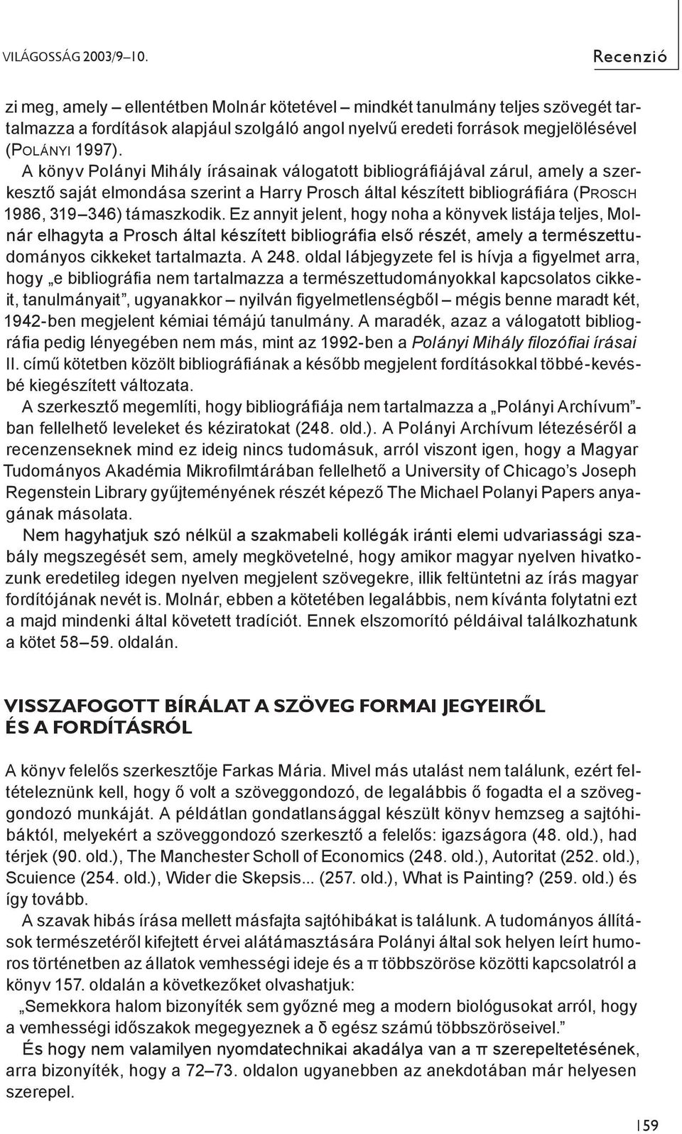 A könyv Polányi Mihály írásainak válogatott bibliográ ájával zárul, amely a szerkesztő saját elmondása szerint a Harry Prosch által készített bibliográ ára (PROSCH 1986, 319 346) támaszkodik.