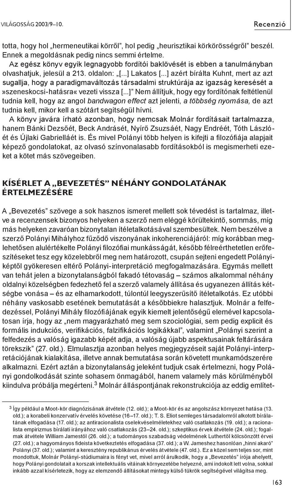 ..] azért bírálta Kuhnt, mert az azt sugallja, hogy a paradigmaváltozás társadalmi struktúrája az igazság keresését a»szeneskocsi-hatásra«vezeti vissza [.