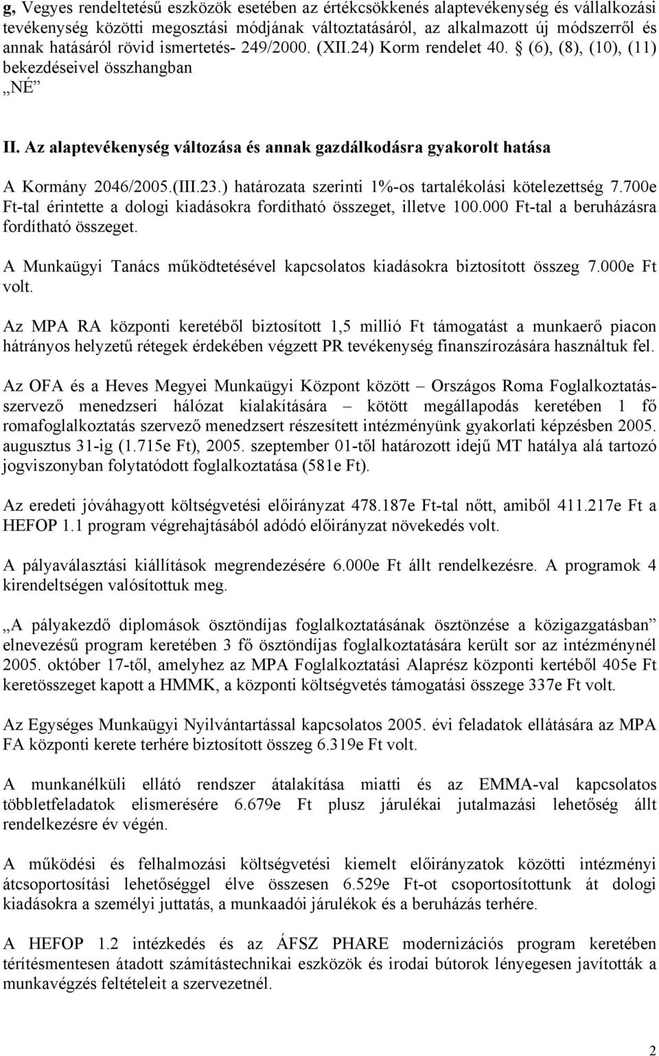 23.) határozata szerinti 1%-os tartalékolási kötelezettség 7.700e Ft-tal érintette a dologi kiadásokra fordítható összeget, illetve 100.000 Ft-tal a beruházásra fordítható összeget.