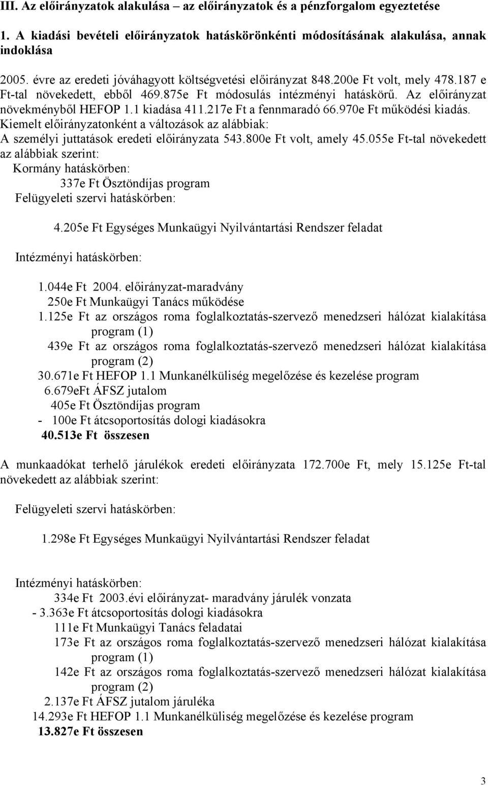 1 kiadása 411.217e Ft a fennmaradó 66.970e Ft működési kiadás. Kiemelt előirányzatonként a változások az alábbiak: A személyi juttatások eredeti előirányzata 543.800e Ft volt, amely 45.