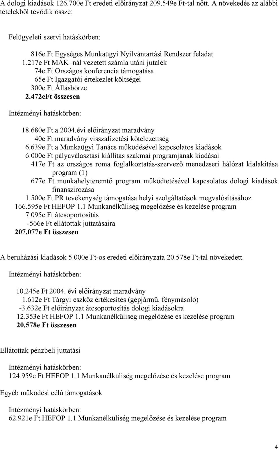 217e Ft MÁK nál vezetett számla utáni jutalék 74e Ft Országos konferencia támogatása 65e Ft Igazgatói értekezlet költségei 300e Ft Állásbörze 2.472eFt összesen 18.680e Ft a 2004.