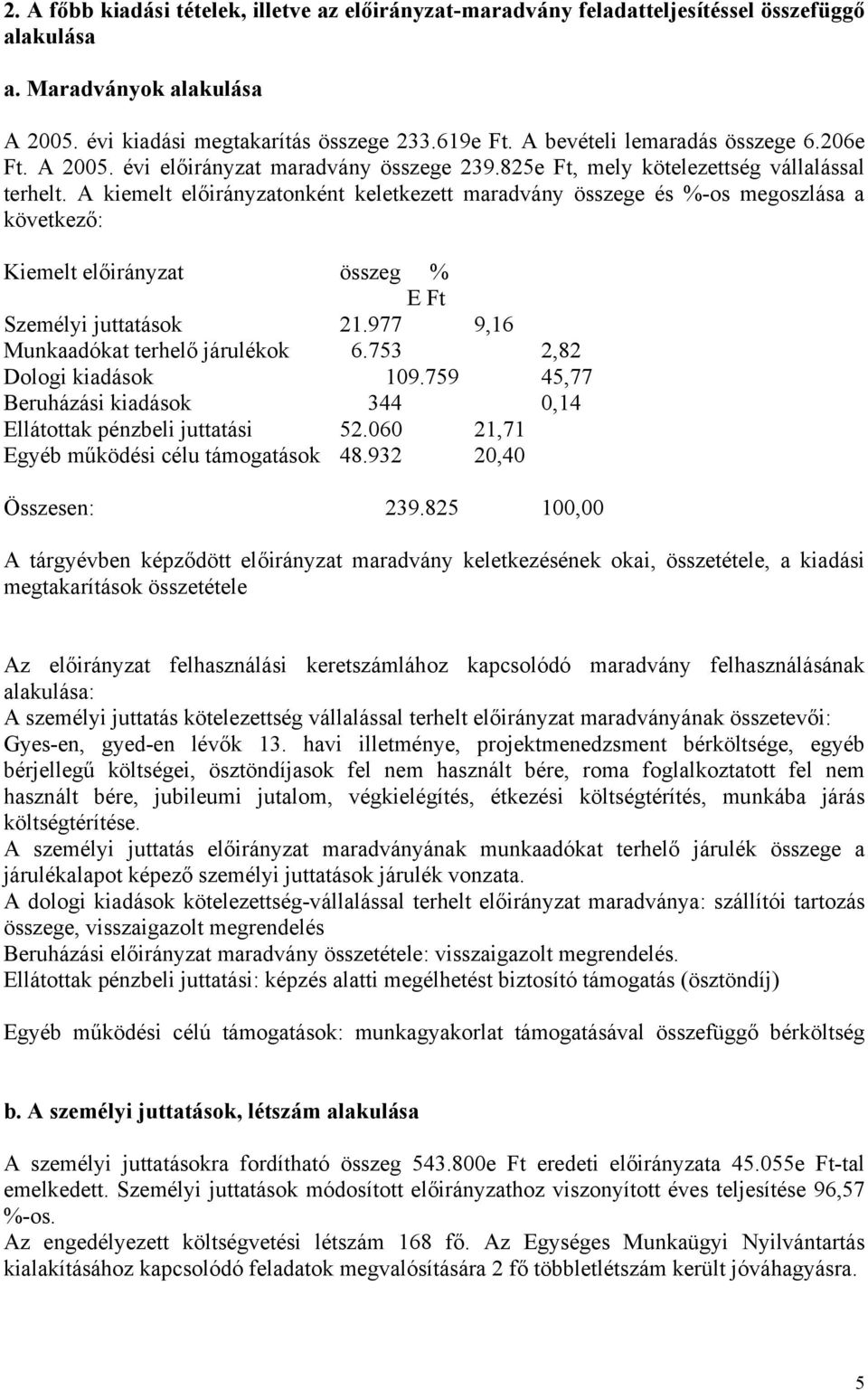 A kiemelt előirányzatonként keletkezett maradvány összege és %-os megoszlása a következő: Kiemelt előirányzat összeg % E Ft Személyi juttatások 21.977 9,16 Munkaadókat terhelő járulékok 6.