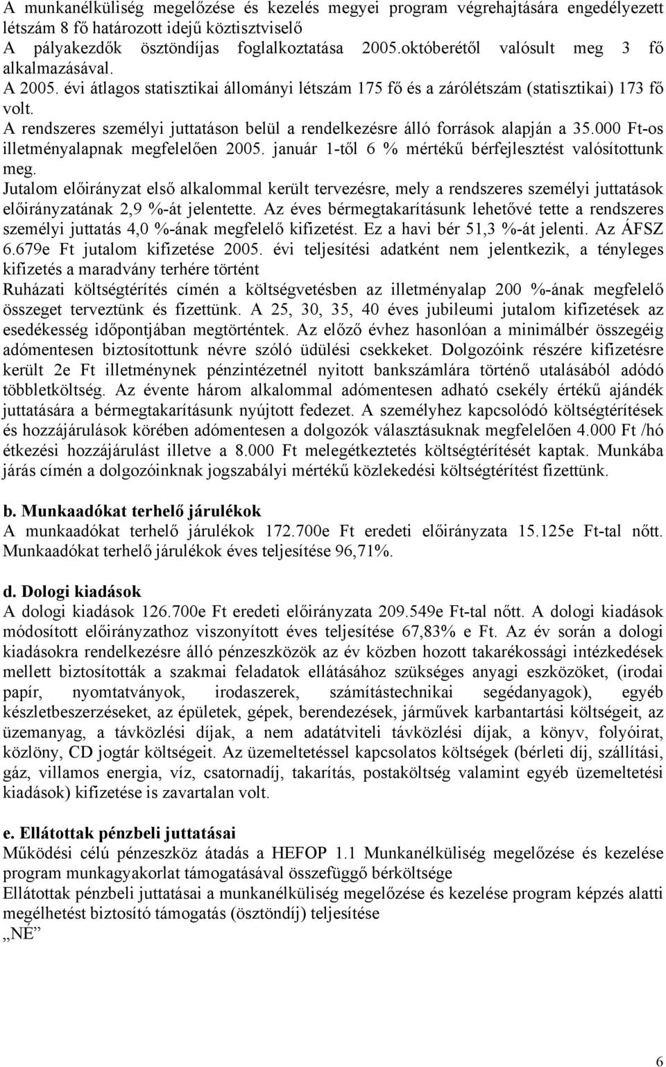 A rendszeres személyi juttatáson belül a rendelkezésre álló források alapján a 35.000 Ft-os illetményalapnak megfelelően 2005. január 1-től 6 % mértékű bérfejlesztést valósítottunk meg.